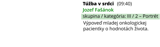 Túžba v srdci (09:40) Jozef Fašánok skupina / kategória: III / 2 – Portrét Výpoveď mladej onkologickej pacientky o hodnotách života.