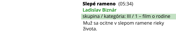 Slepé rameno (05:34) Ladislav Biznár skupina / kategória: III / 1 – film o rodine Muž sa ocitne v slepom ramene rieky života.