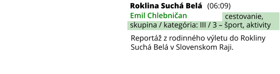 Roklina Suchá Belá (06:09) Emil Chlebničan skupina / kategória: III / 3 – šport, aktivity cestovanie, Reportáž z rodinného výletu do Rokliny Suchá Belá v Slovenskom Raji.